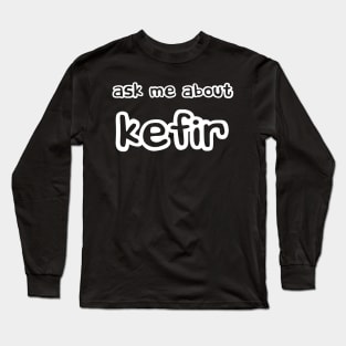 Ask me about Kefir Long Sleeve T-Shirt